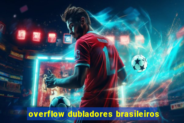 overflow dubladores brasileiros